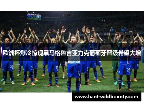 欧洲杯爆冷惊现黑马格鲁吉亚力克葡萄牙晋级希望大增